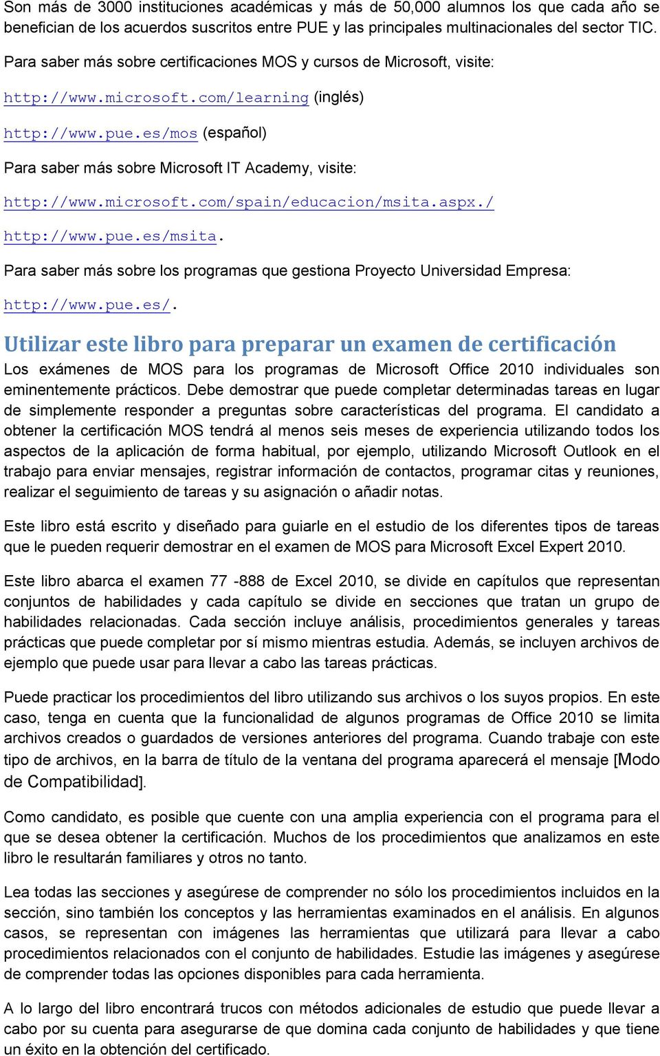 es/mos (español) Para saber más sobre Microsoft IT Academy, visite: http://www.microsoft.com/spain/educacion/msita.aspx./ http://www.pue.es/msita.