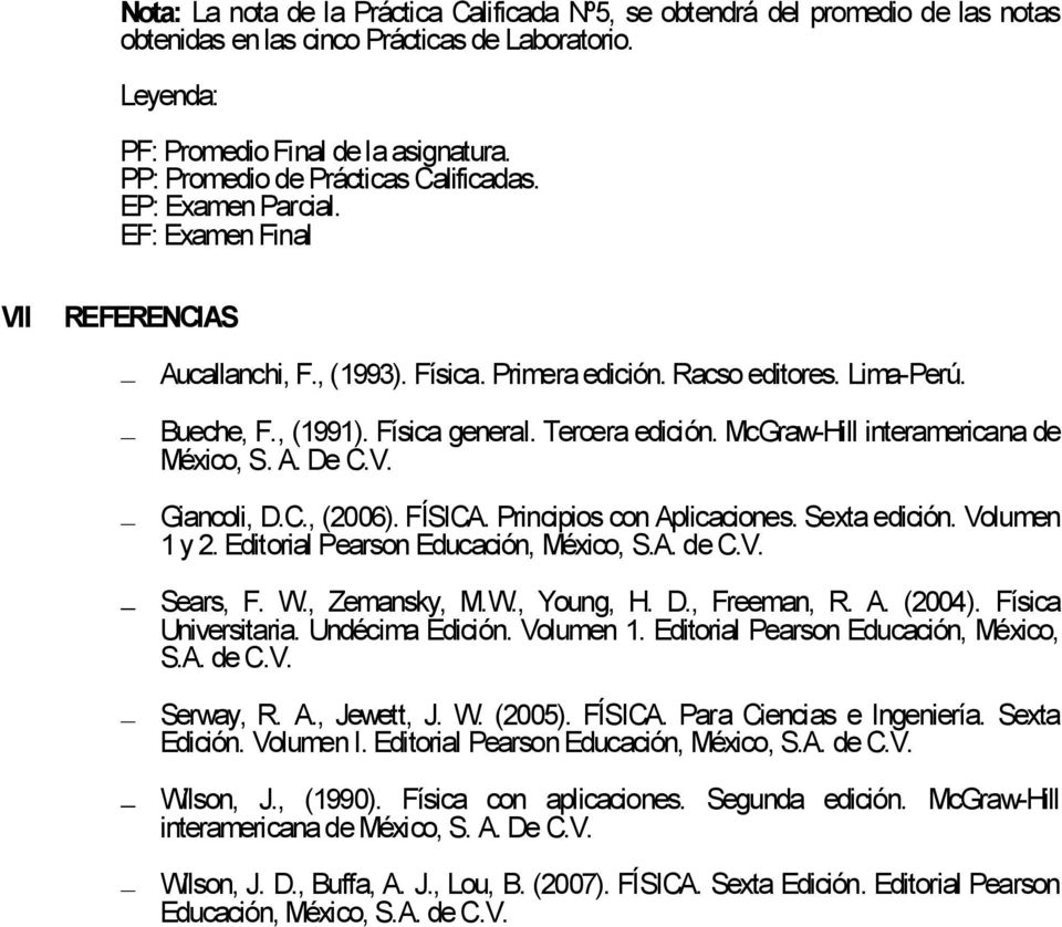 Física general. Tercera edición. McGraw-Hill interamericana de México, S. A. De C.V. Giancoli, D.C., (2006). FÍSICA. Principios con Aplicaciones. Sexta edición. Volumen 1 y 2.