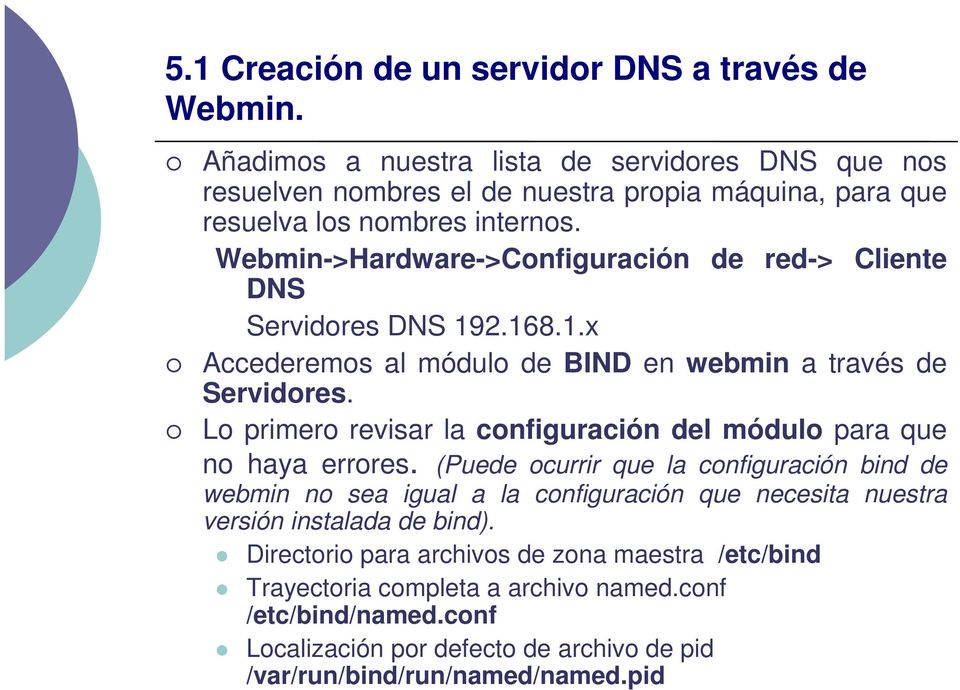 Webmin->Hardware->Configuración de red-> Cliente DNS Servidores DNS 192.168.1.x Accederemos al módulo de BIND en webmin a través de Servidores.