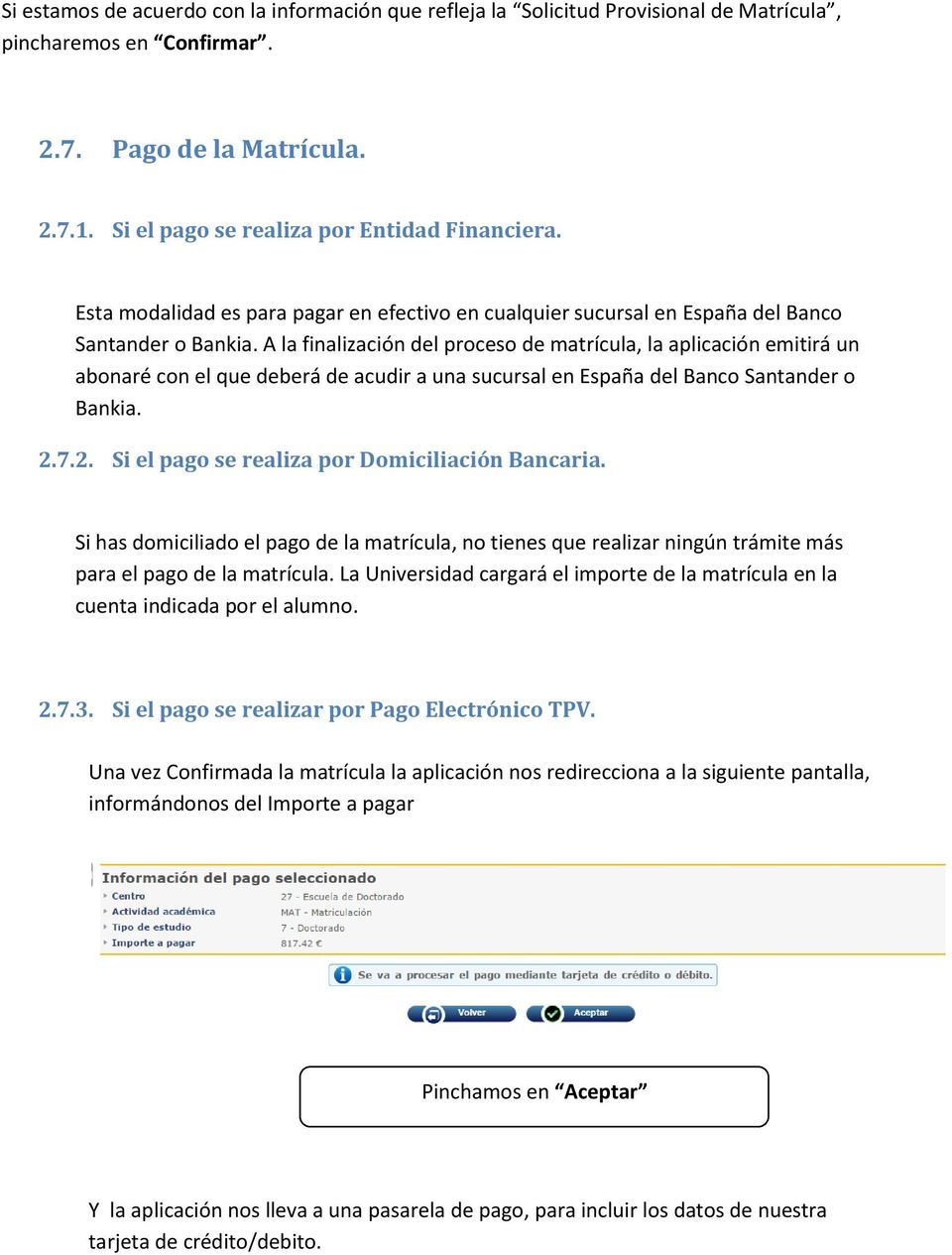 A la finalización del proceso de matrícula, la aplicación emitirá un abonaré con el que deberá de acudir a una sucursal en España del Banco Santander o Bankia. 2.
