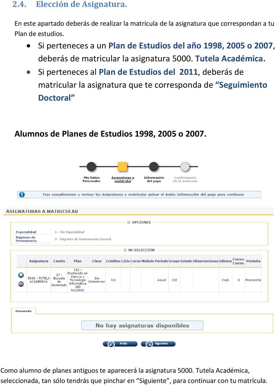 Si perteneces al Plan de Estudios del 2011, deberás de matricular la asignatura que te corresponda de Seguimiento Doctoral Alumnos de Planes de