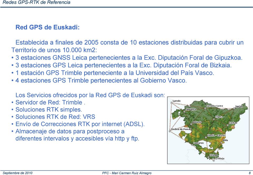 1 estación GPS Trimble perteneciente a la Universidad del País Vasco. 4 estaciones GPS Trimble pertenecientes al Gobierno Vasco.