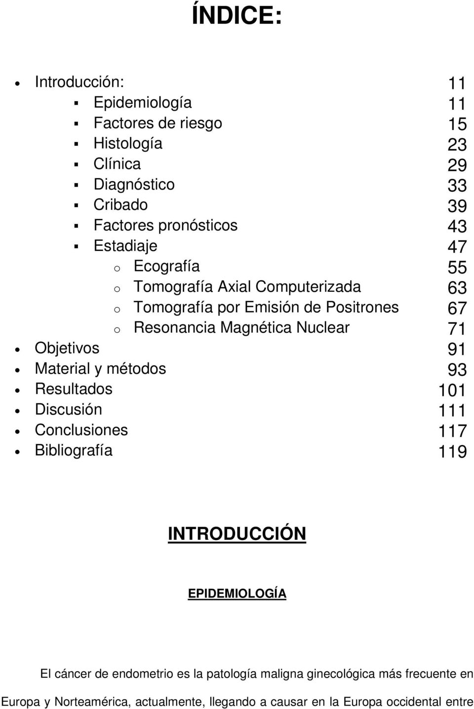 Objetivos 91 Material y métodos 93 Resultados 101 Discusión 111 Conclusiones 117 Bibliografía 119 INTRODUCCIÓN EPIDEMIOLOGÍA El cáncer de