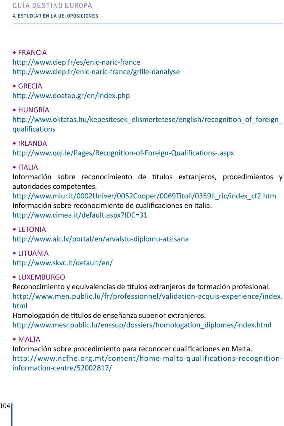 aspx ITALIA Información sobre reconocimiento de títulos extranjeros, procedimientos y autoridades competentes. http://www.miur.it/0002univer/0052cooper/0069titoli/0359il_ric/index_cf2.