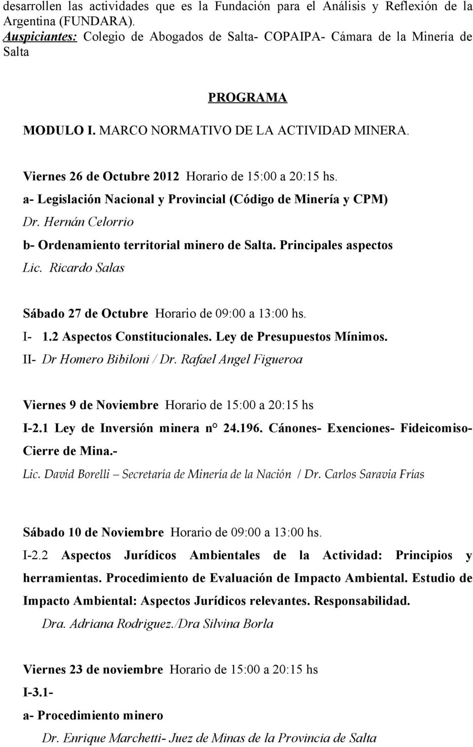 a- Legislación Nacional y Provincial (Código de Minería y CPM) Dr. Hernán Celorrio b- Ordenamiento territorial minero de Salta. Principales aspectos Lic.