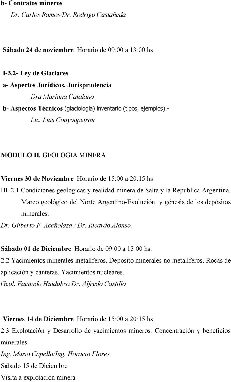 GEOLOGIA MINERA Viernes 30 de Noviembre Horario de 15:00 a 20:15 hs III-2.1 Condiciones geológicas y realidad minera de Salta y la República Argentina.