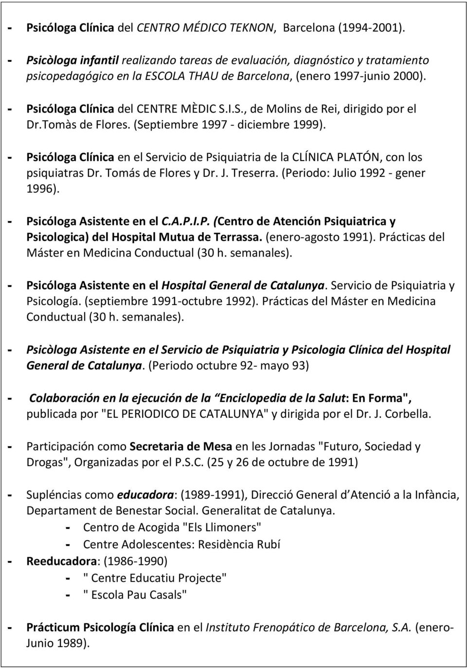Tomàs de Flores. (Septiembre 1997 - diciembre 1999). - Psicóloga Clínica en el Servicio de Psiquiatria de la CLÍNICA PLATÓN, con los psiquiatras Dr. Tomás de Flores y Dr. J. Treserra.