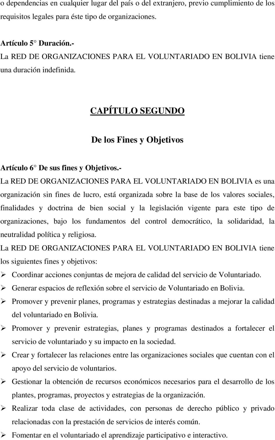 - La RED DE ORGANIZACIONES PARA EL VOLUNTARIADO EN BOLIVIA es una organización sin fines de lucro, está organizada sobre la base de los valores sociales, finalidades y doctrina de bien social y la