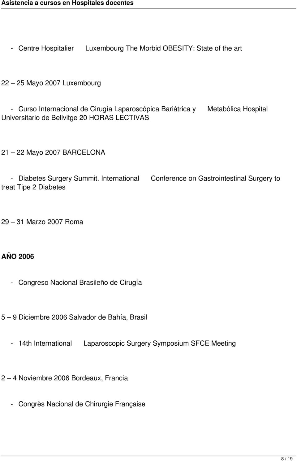 International Conference on Gastrointestinal Surgery to treat Tipe 2 Diabetes 29 31 Marzo 2007 Roma AÑO 2006 - Congreso Nacional Brasileño de Cirugía 5 9
