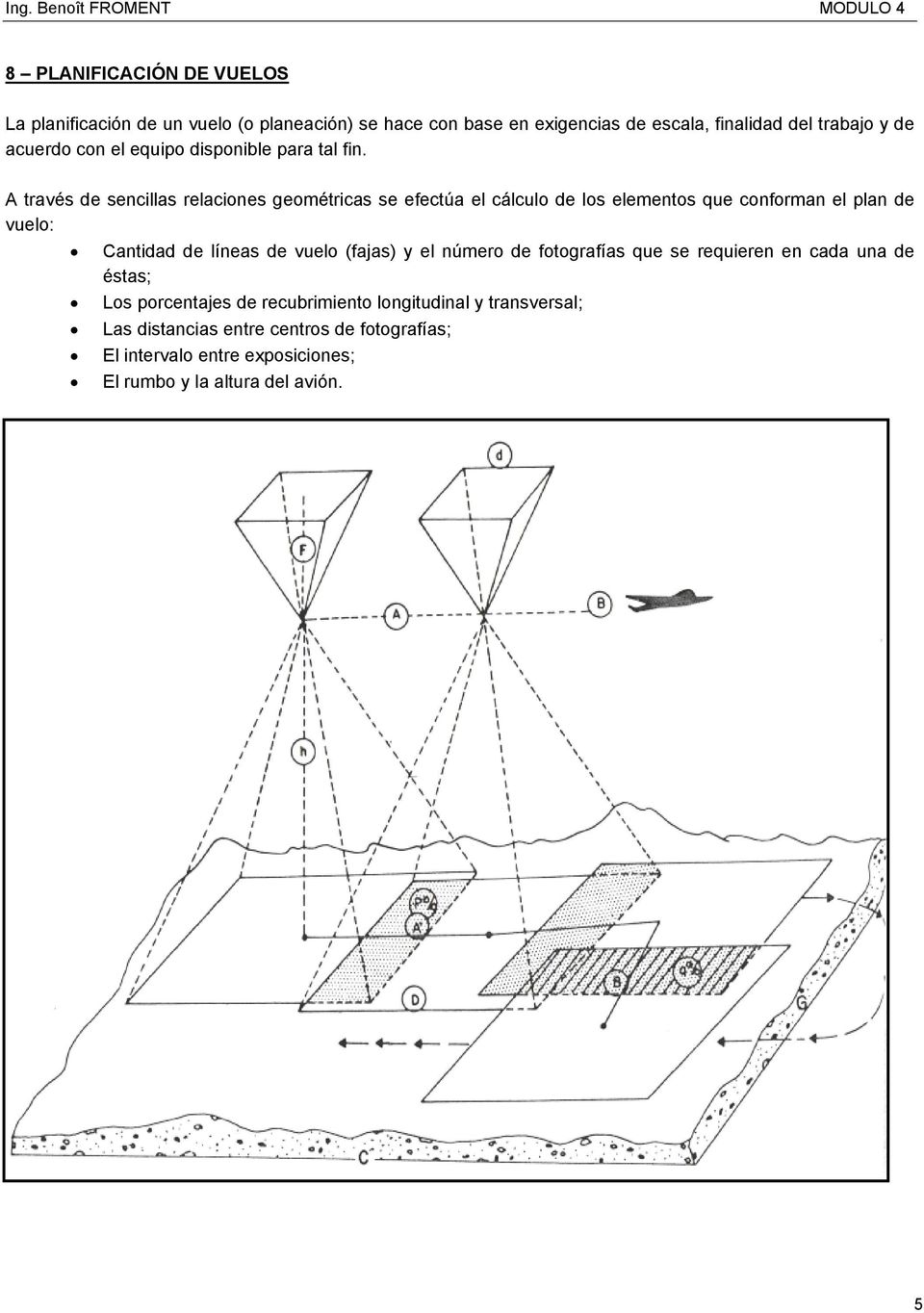 A través de sencillas relaciones geométricas se efectúa el cálculo de los elementos que conforman el plan de vuelo: Cantidad de líneas de vuelo