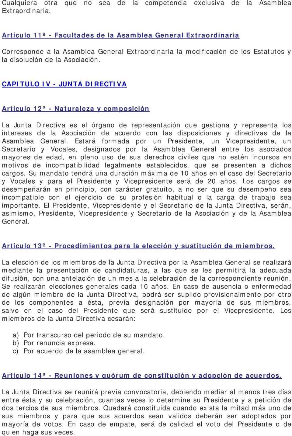 CAPITULO IV - JUNTA DIRECTIVA Artículo 12º - Naturaleza y composición La Junta Directiva es el órgano de representación que gestiona y representa los intereses de la Asociación de acuerdo con las