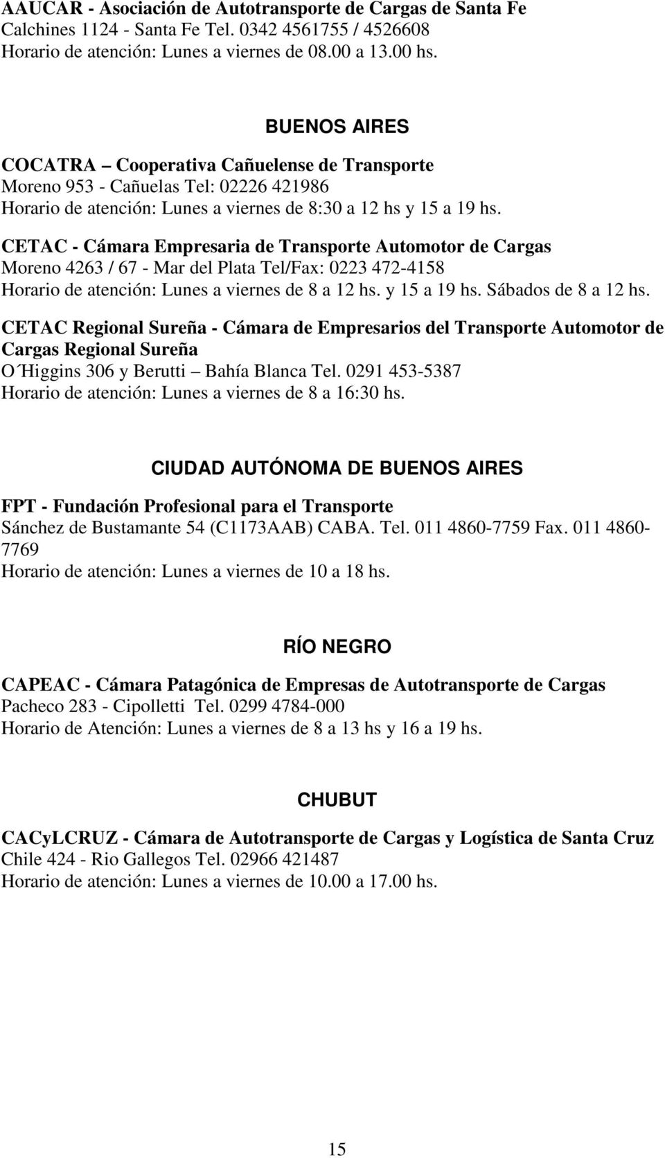 CETAC - Cámara Empresaria de Transporte Automotor de Cargas Moreno 4263 / 67 - Mar del Plata Tel/Fax: 0223 472-4158 Horario de atención: Lunes a viernes de 8 a 12 hs. y 15 a 19 hs.