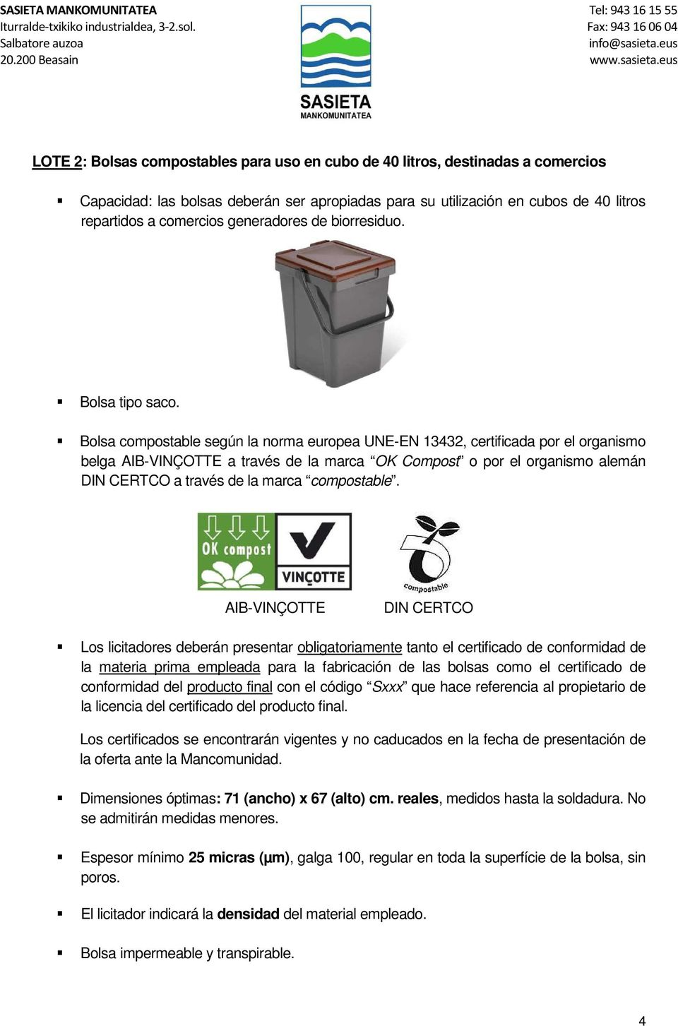 Bolsa compostable según la norma europea UNE-EN 13432, certificada por el organismo belga AIB-VINÇOTTE a través de la marca OK Compost o por el organismo alemán DIN CERTCO a través de la marca