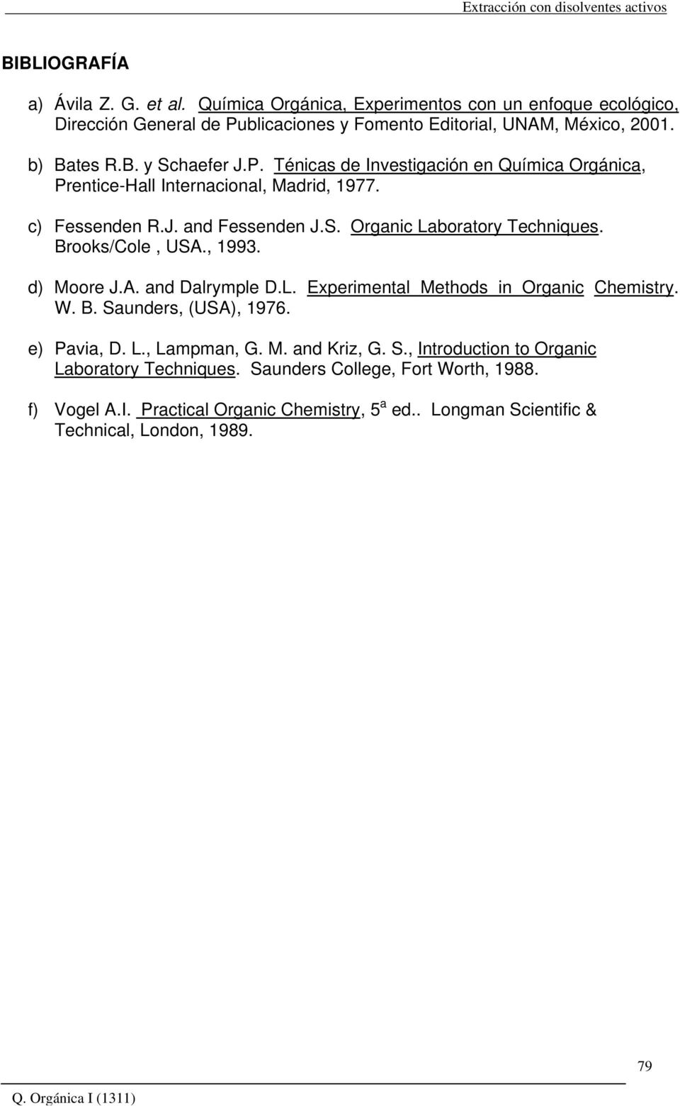 Brooks/Cole, USA., 1993. d) Moore J.A. and Dalrymple D.L. Experimental Methods in Organic Chemistry. W. B. Saunders, (USA), 1976. e) Pavia, D. L., Lampman, G. M. and Kriz, G. S., Introduction to Organic Laboratory Techniques.