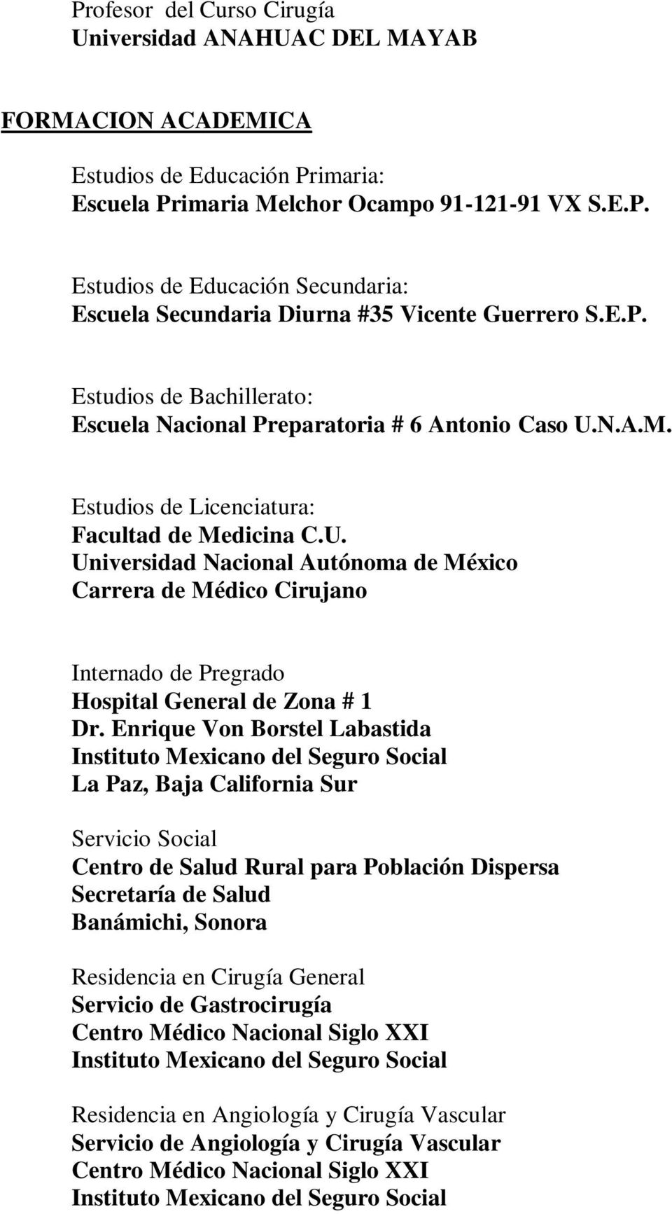 N.A.M. Estudios de Licenciatura: Facultad de Medicina C.U. Universidad Nacional Autónoma de México Carrera de Médico Cirujano Internado de Pregrado Hospital General de Zona # 1 Dr.