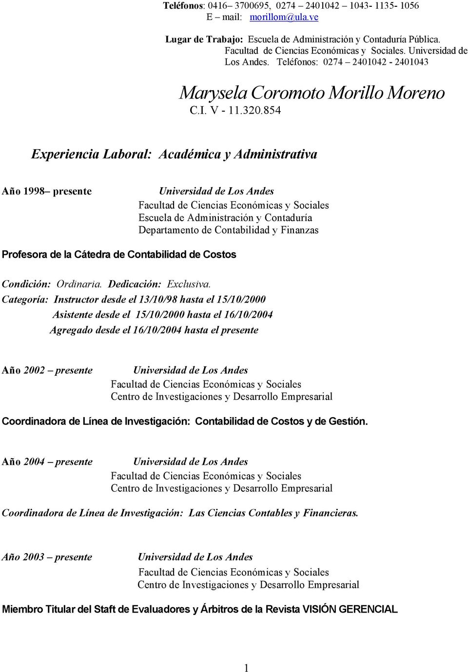 854 Experiencia Laboral: Académica y Administrativa Año 1998 presente Escuela de Administración y Contaduría Departamento de Contabilidad y Finanzas Profesora de la Cátedra de Contabilidad de Costos