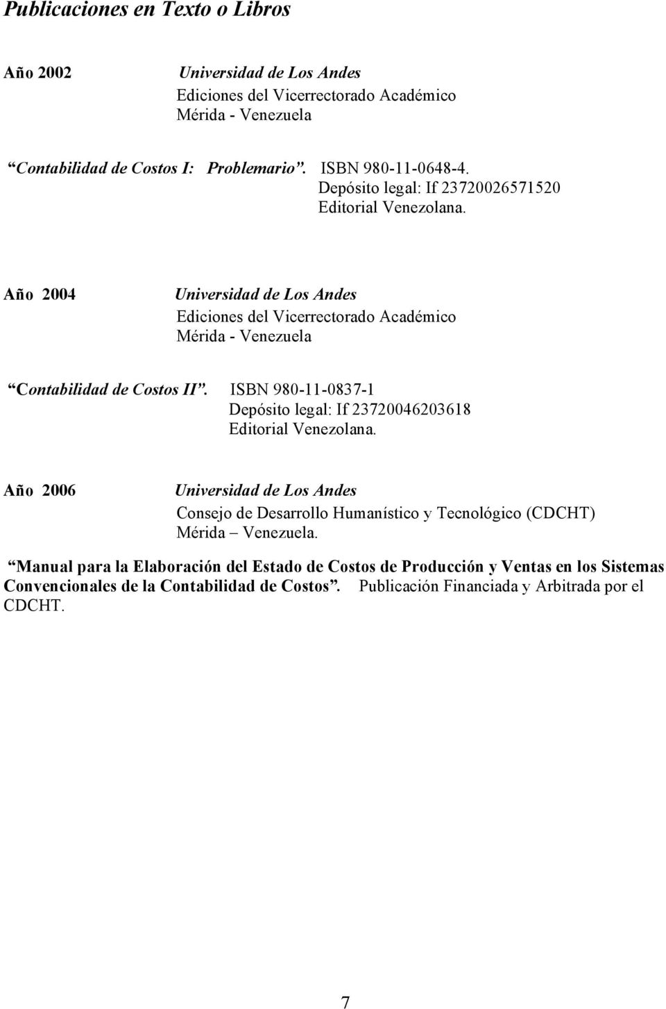 ISBN 980-11-0837-1 Depósito legal: If 23720046203618 Editorial Venezolana. Año 2006 Consejo de Desarrollo Humanístico y Tecnológico (CDCHT) Mérida Venezuela.