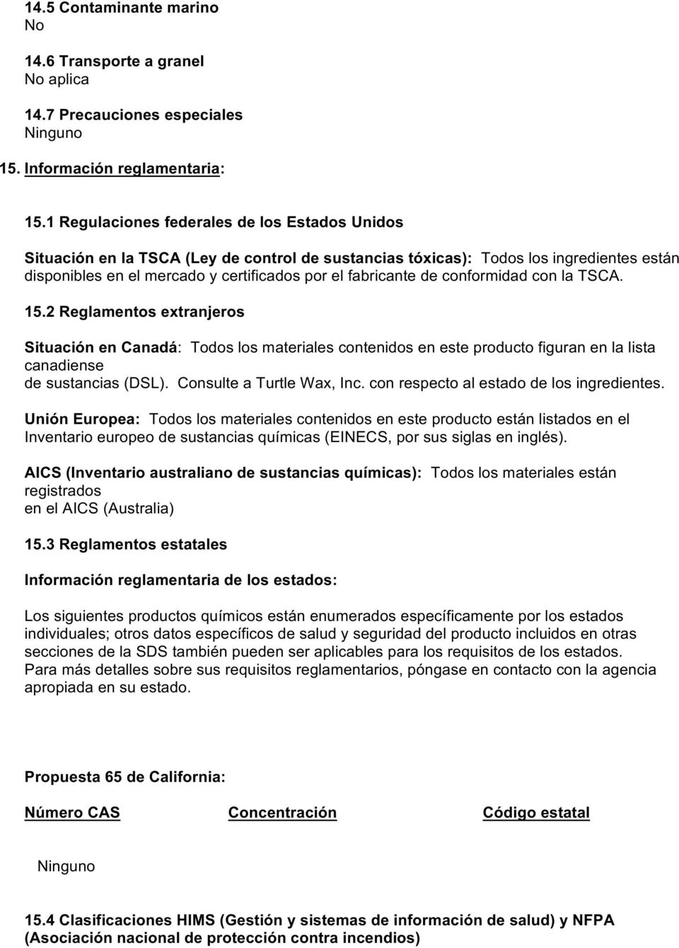 conformidad con la TSCA. 15.2 Reglamentos extranjeros Situación en Canadá: Todos los materiales contenidos en este producto figuran en la lista canadiense de sustancias (DSL).