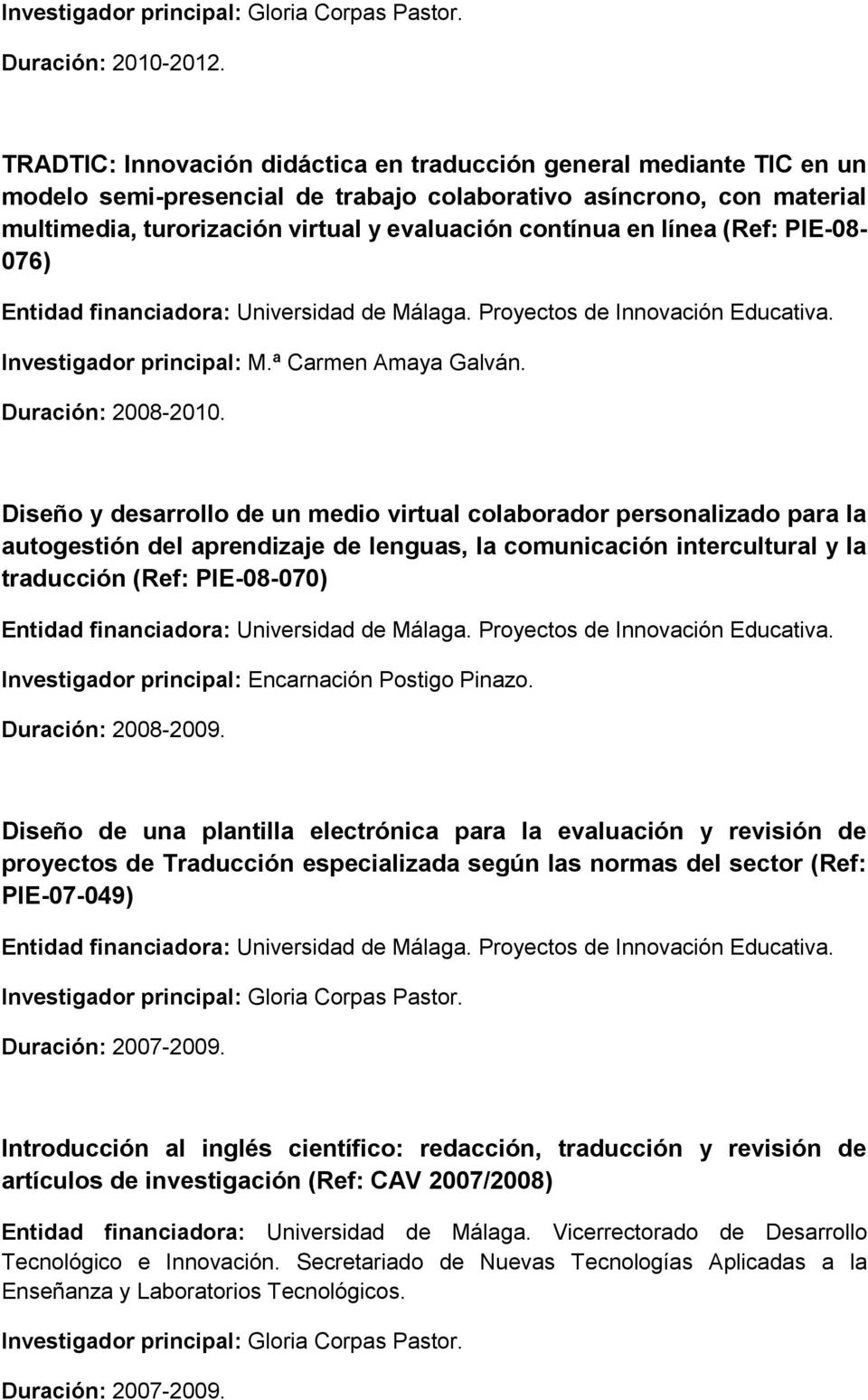 línea (Ref: PIE-08-076) Entidad financiadora: Universidad de Málaga. Proyectos de Innovación Educativa. Investigador principal: M.ª Carmen Amaya Galván. Duración: 2008-2010.