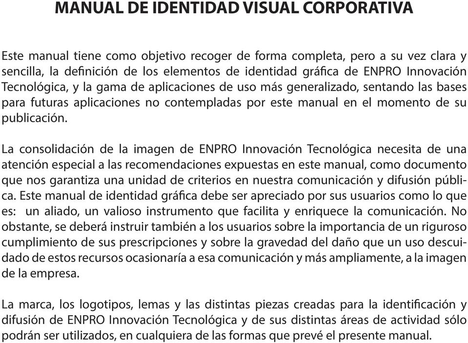 La consolidación de la imagen de ENPRO Innovación Tecnológica necesita de una atención especial a las recomendaciones expuestas en este manual, como documento que nos garantiza una unidad de
