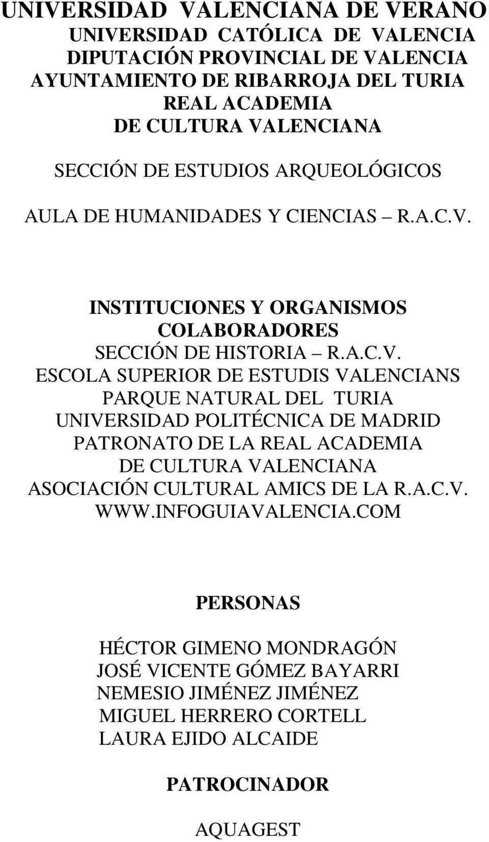 SUPERIOR DE ESTUDIS VALENCIANS PARQUE NATURAL DEL TURIA UNIVERSIDAD POLITÉCNICA DE MADRID PATRONATO DE LA REAL ACADEMIA DE CULTURA VALENCIANA ASOCIACIÓN CULTURAL AMICS