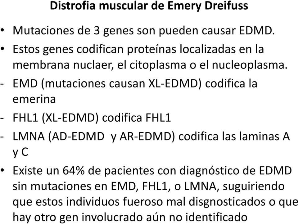 EMD (mutaciones causan XL-EDMD) codifica la emerina FHL1 (XL-EDMD) codifica FHL1 LMNA (AD-EDMD y AR-EDMD) codifica las laminas A