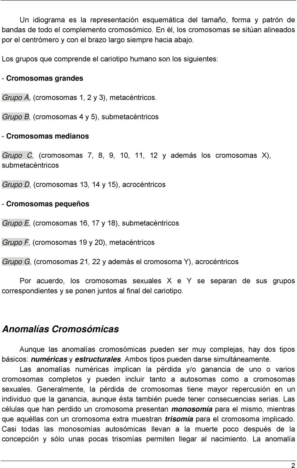 Los grupos que comprende el cariotipo humano son los siguientes: - Cromosomas grandes Grupo A, (cromosomas 1, 2 y 3), metacéntricos.