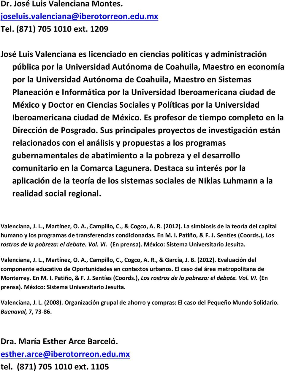 Sistemas Planeación e Informática por la Universidad Iberoamericana ciudad de México y Doctor en Ciencias Sociales y Políticas por la Universidad Iberoamericana ciudad de México.