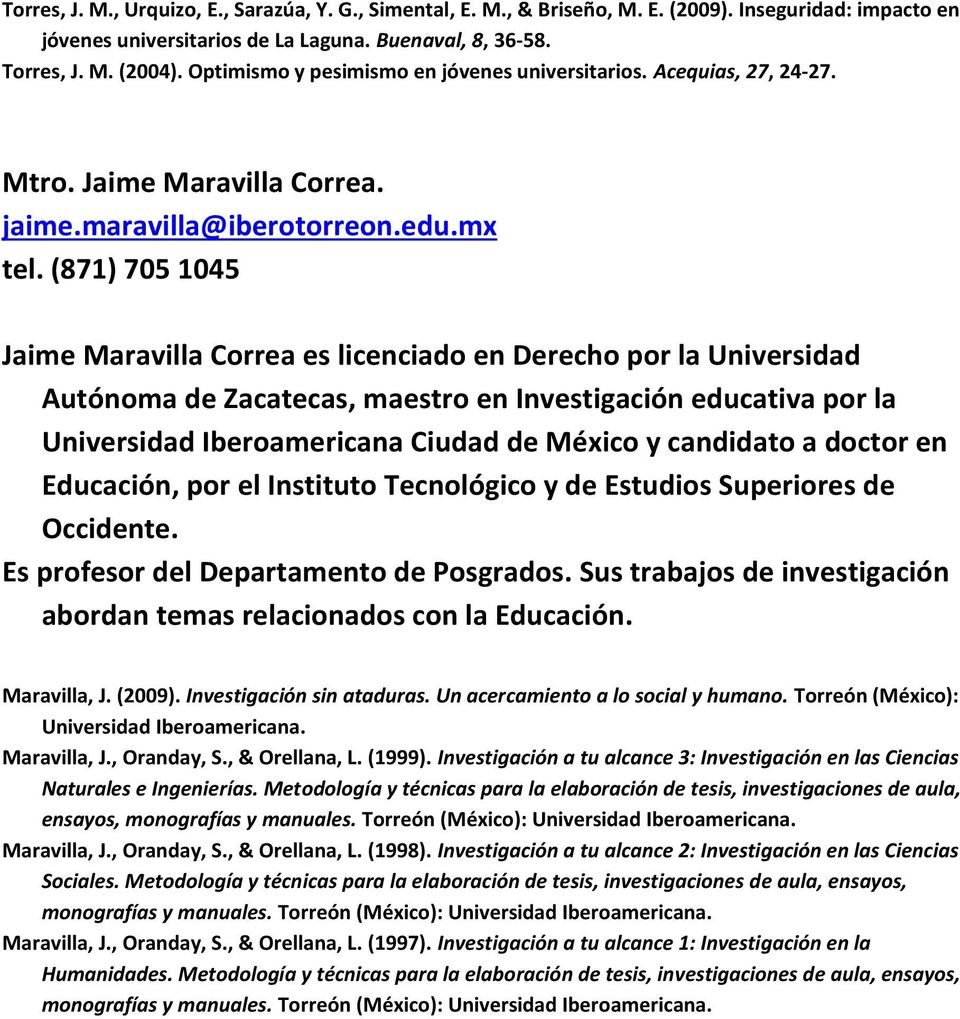 (871) 705 1045 Jaime Maravilla Correa es licenciado en Derecho por la Universidad Autónoma de Zacatecas, maestro en Investigación educativa por la Universidad Iberoamericana Ciudad de México y