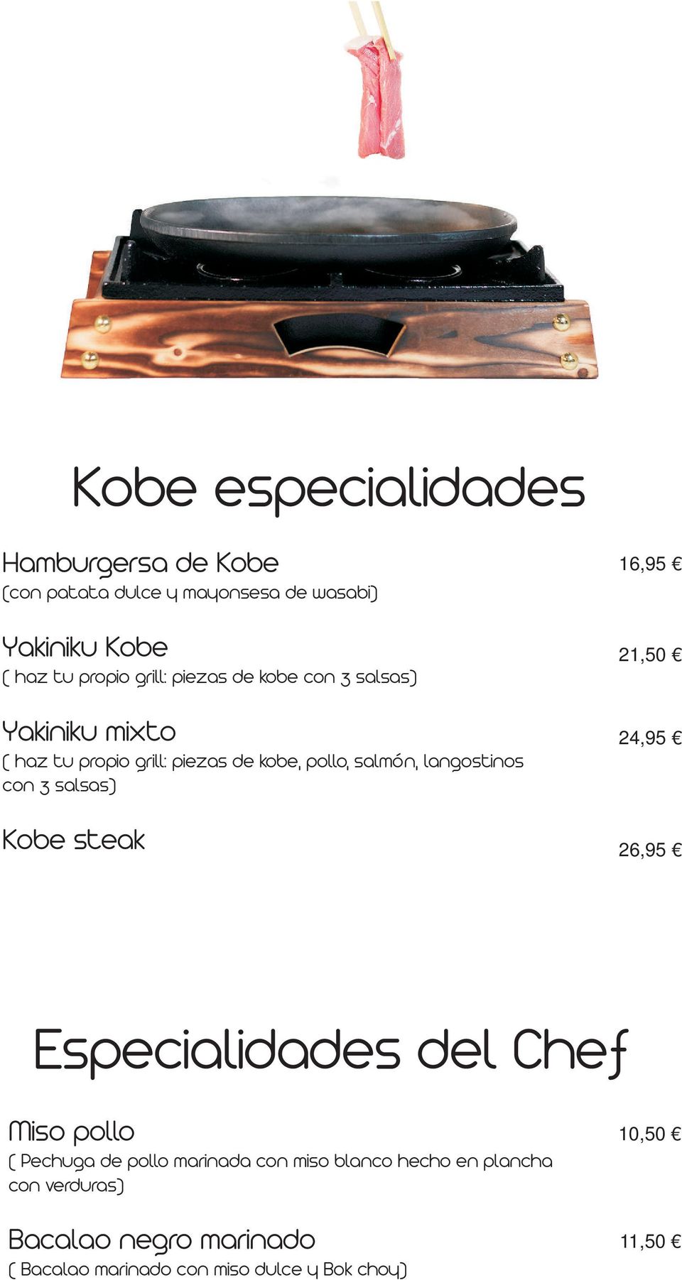 con 3 salsas) Kobe steak 16,95 21,50 24,95 26,95 Especialidades del Chef Miso pollo ( Pechuga de pollo marinada con