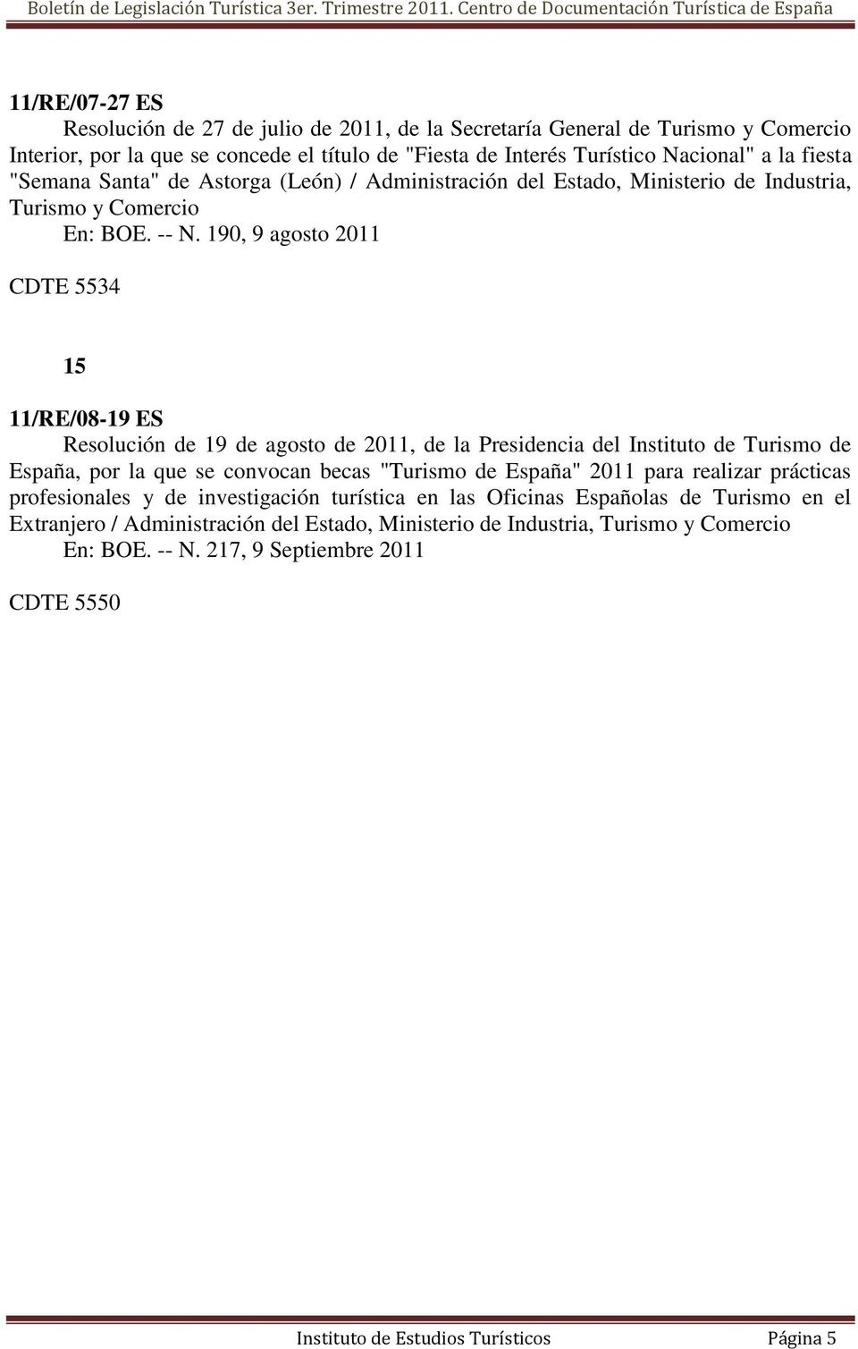 190, 9 agosto 2011 CDTE 5534 15 11/RE/08-19 ES Resolución de 19 de agosto de 2011, de la Presidencia del Instituto de Turismo de España, por la que se convocan becas "Turismo de España" 2011 para