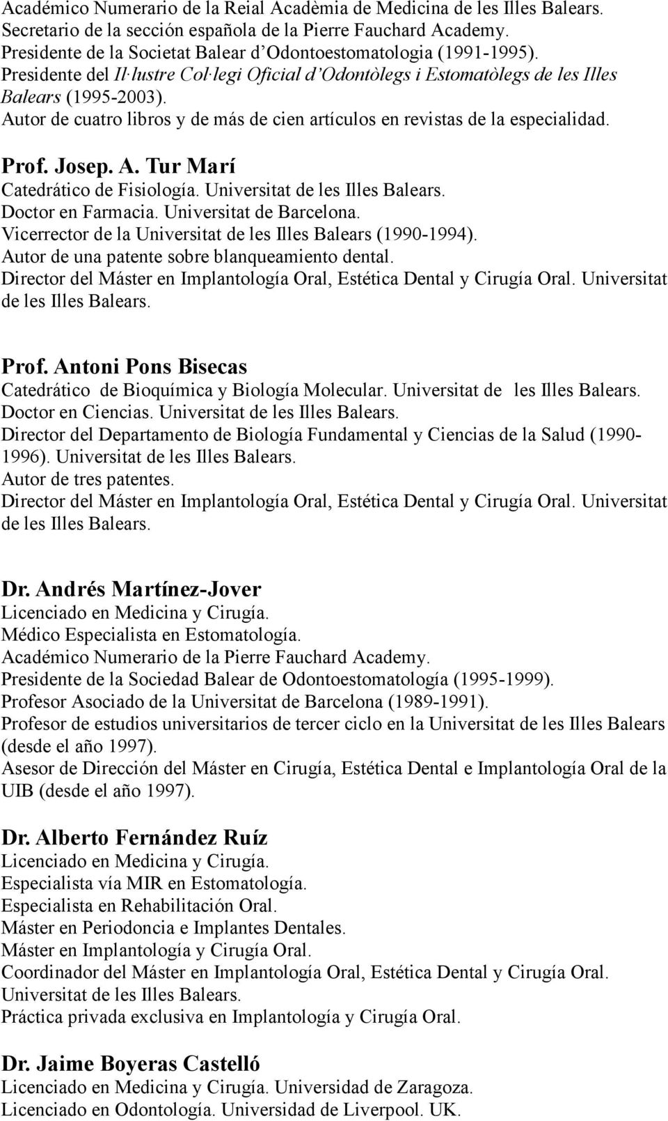 Autor de cuatro libros y de más de cien artículos en revistas de la especialidad. Prof. Josep. A. Tur Marí Catedrático de Fisiología. Universitat de les Illes Balears. Doctor en Farmacia.
