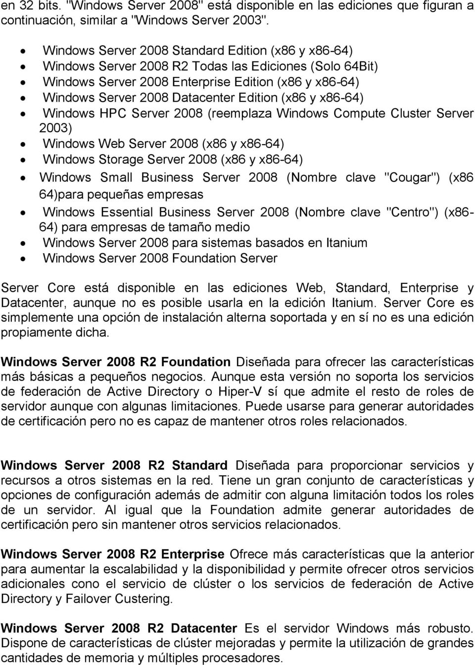 Edition (x86 y x86-64) Windows HPC Server 2008 (reemplaza Windows Compute Cluster Server 2003) Windows Web Server 2008 (x86 y x86-64) Windows Storage Server 2008 (x86 y x86-64) Windows Small Business