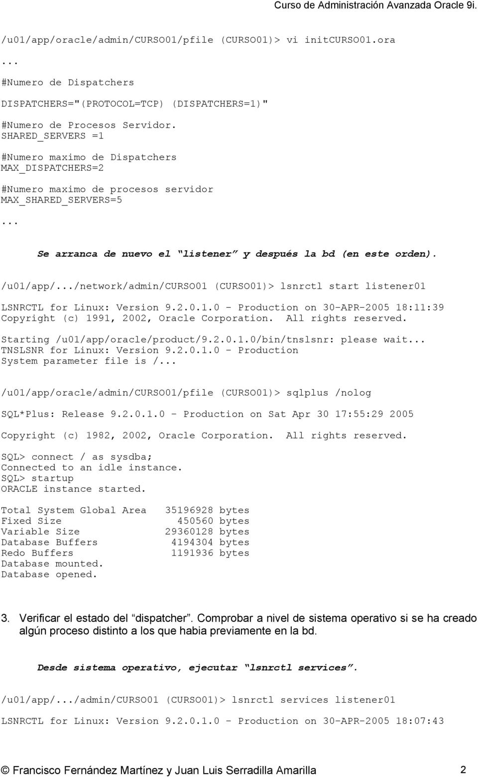 /u01/app/.../network/admin/curso01 (CURSO01)> lsnrctl start listener01 LSNRCTL for Linux: Version 9.2.0.1.0 - Production on 30-APR-2005 18:11:39 Copyright (c) 1991, 2002, Oracle Corporation.