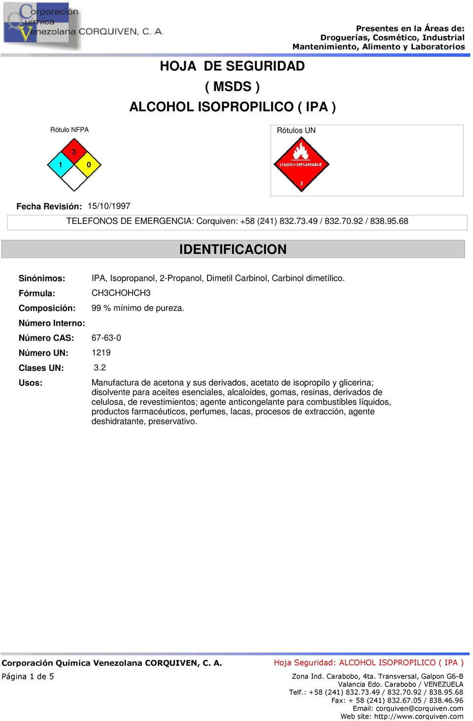 2 Usos: IPA, Isopropanol, 2-Propanol, Dimetil Carbinol, Carbinol dimetílico. CH3CHOHCH3 99 % mínimo de pureza.