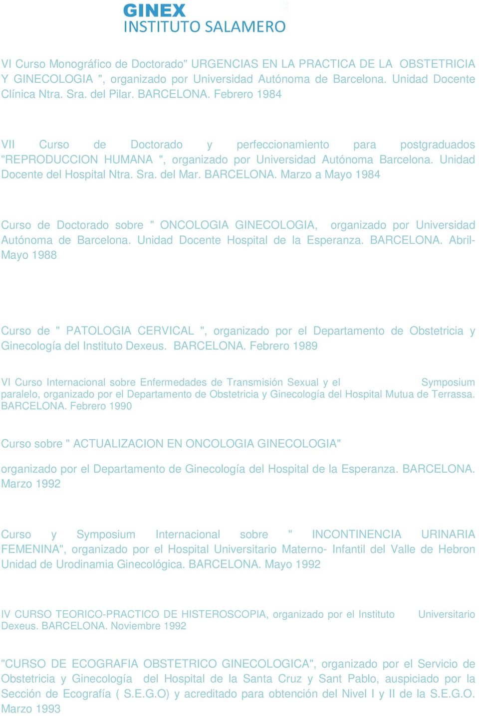 BARCELONA. Marzo a Mayo 1984 Curso de Doctorado sobre " ONCOLOGIA GINECOLOGIA, organizado por Universidad Autónoma de Barcelona. Unidad Docente Hospital de la Esperanza. BARCELONA.