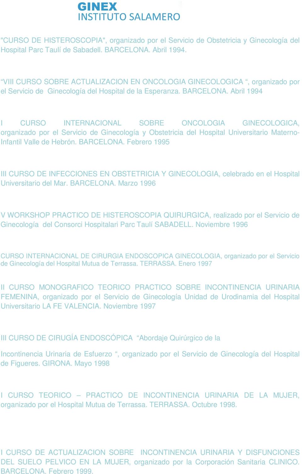 Abril 1994 I CURSO INTERNACIONAL SOBRE ONCOLOGIA GINECOLOGICA, organizado por el Servicio de Ginecología y Obstetricia del Hospital Universitario Materno- Infantil Valle de Hebrón. BARCELONA.