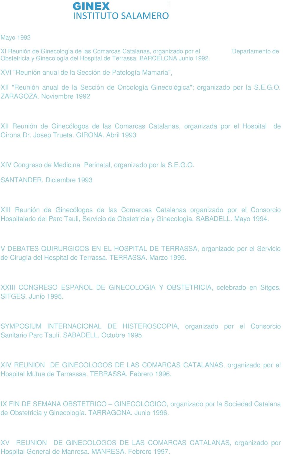Noviembre 1992 XII Reunión de Ginecólogos de las Comarcas Catalanas, organizada por el Hospital de Girona Dr. Josep Trueta. GIRONA. Abril 1993 XIV Congreso de Medicina Perinatal, organizado por la S.