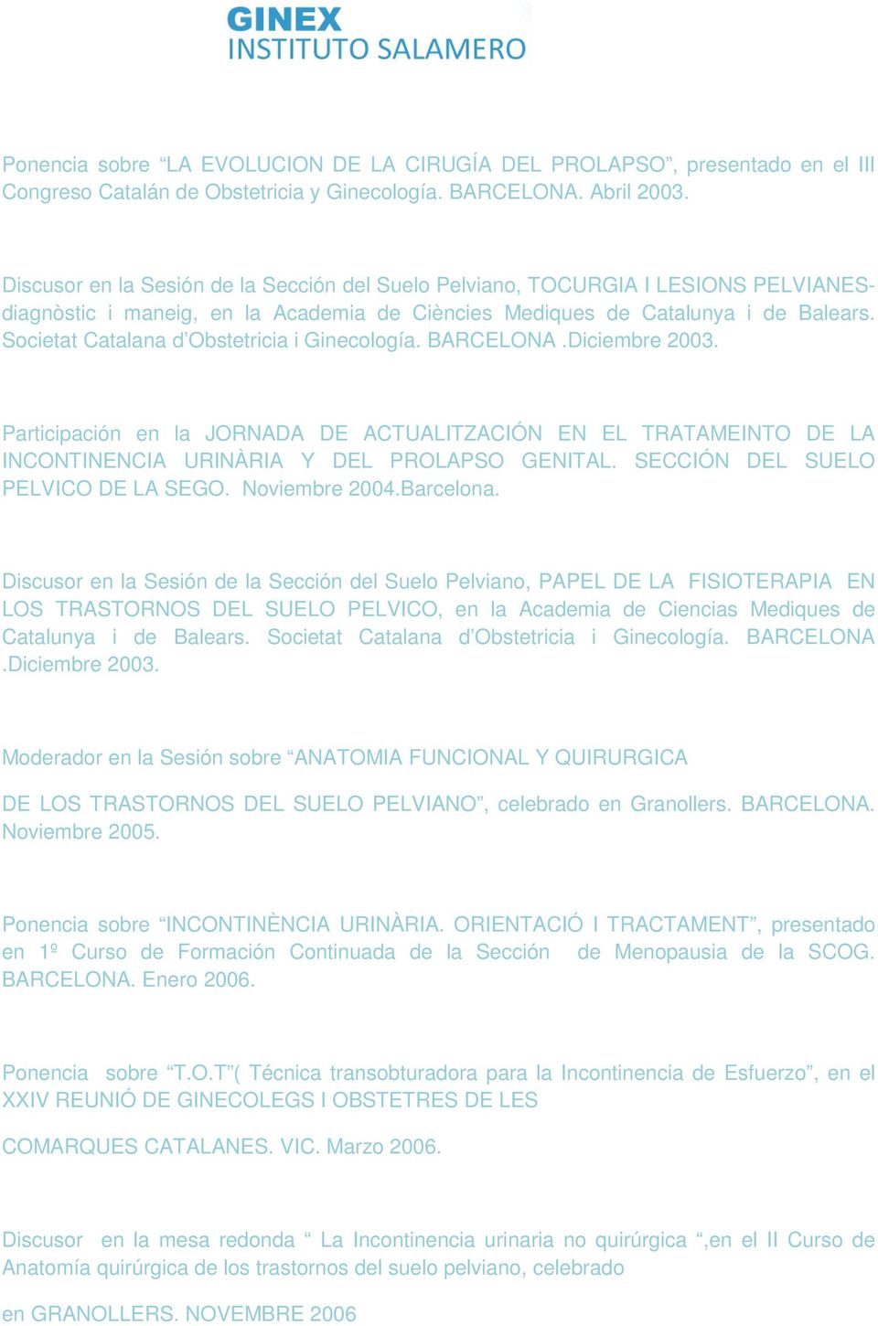 Societat Catalana d Obstetricia i Ginecología. BARCELONA.Diciembre 2003. Participación en la JORNADA DE ACTUALITZACIÓN EN EL TRATAMEINTO DE LA INCONTINENCIA URINÀRIA Y DEL PROLAPSO GENITAL.