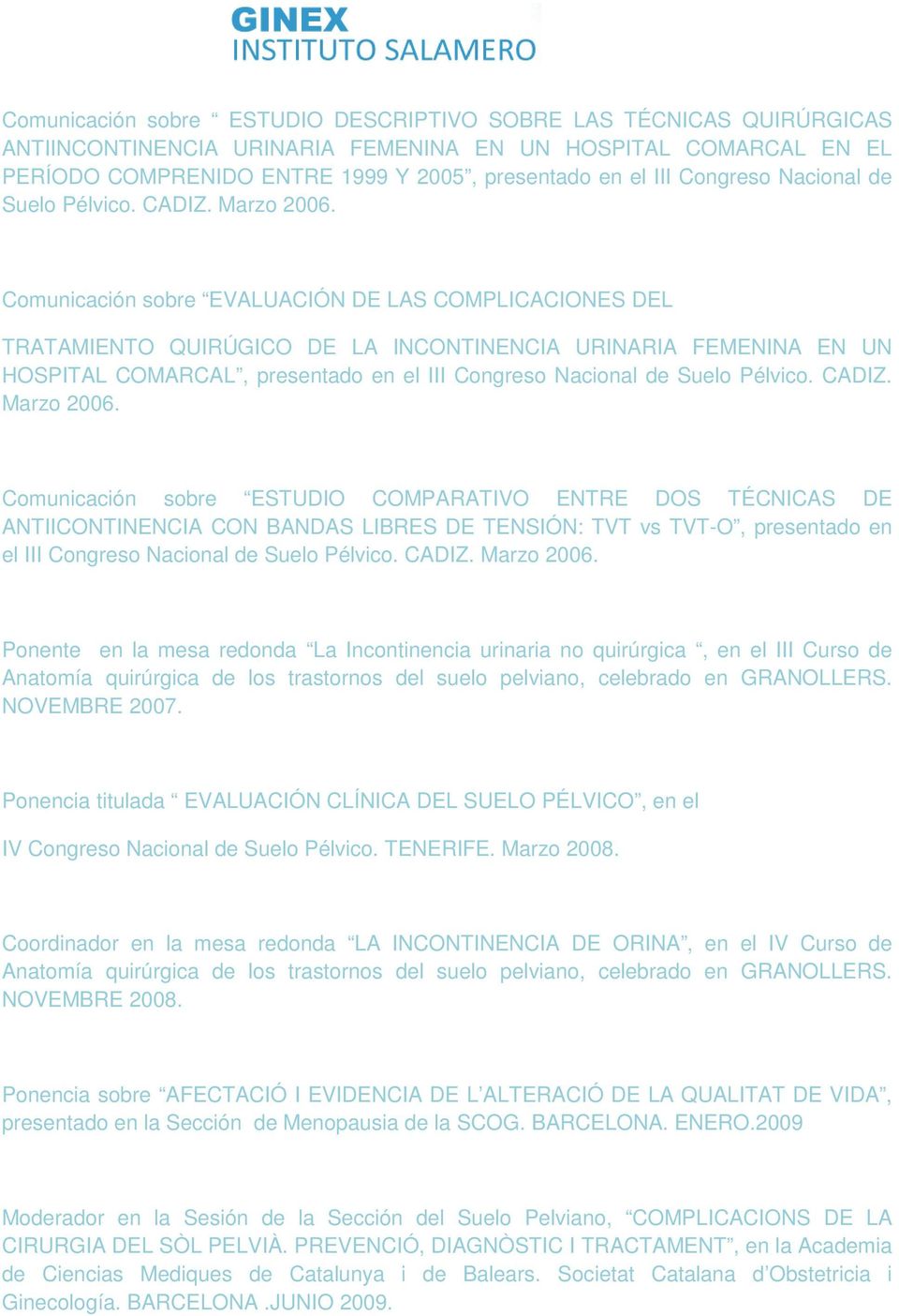 Comunicación sobre EVALUACIÓN DE LAS COMPLICACIONES DEL TRATAMIENTO QUIRÚGICO DE LA INCONTINENCIA URINARIA FEMENINA EN UN HOSPITAL COMARCAL, presentado en el III  Comunicación sobre ESTUDIO