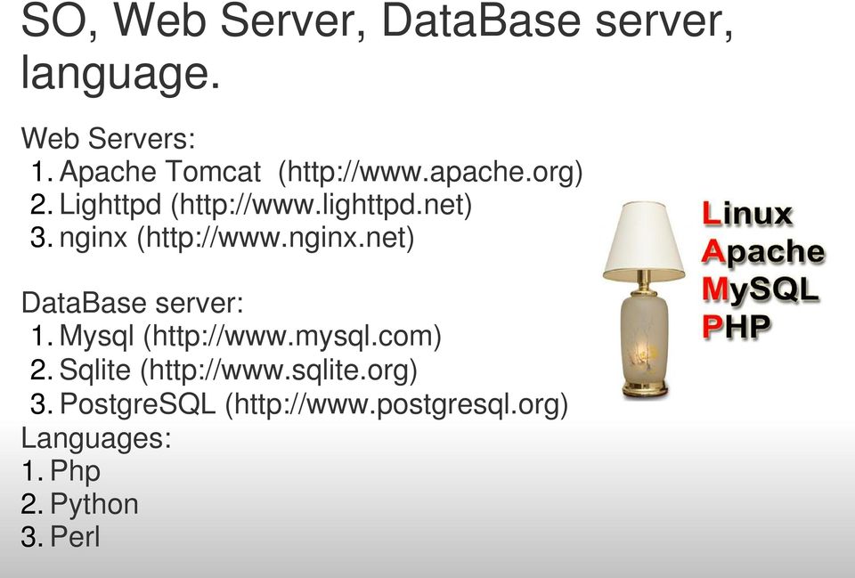 nginx (http://www.nginx.net) DataBase server: 1. Mysql (http://www.mysql.com) 2.