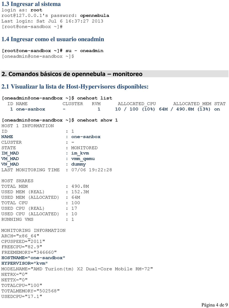 1 Visualizar la lista de Host-Hypervisores disponibles: [oneadmin@one-sandbox ~]$ onehost list ID NAME CLUSTER RVM ALLOCATED_CPU ALLOCATED_MEM STAT 1 one-sanbox - 1 10 / 100 (10%) 64M / 490.