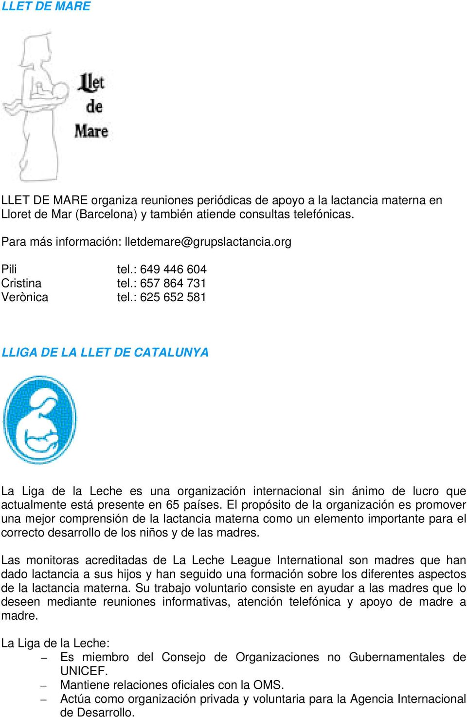 : 625 652 581 LLIGA DE LA LLET DE CATALUNYA La Liga de la Leche es una organización internacional sin ánimo de lucro que actualmente está presente en 65 países.