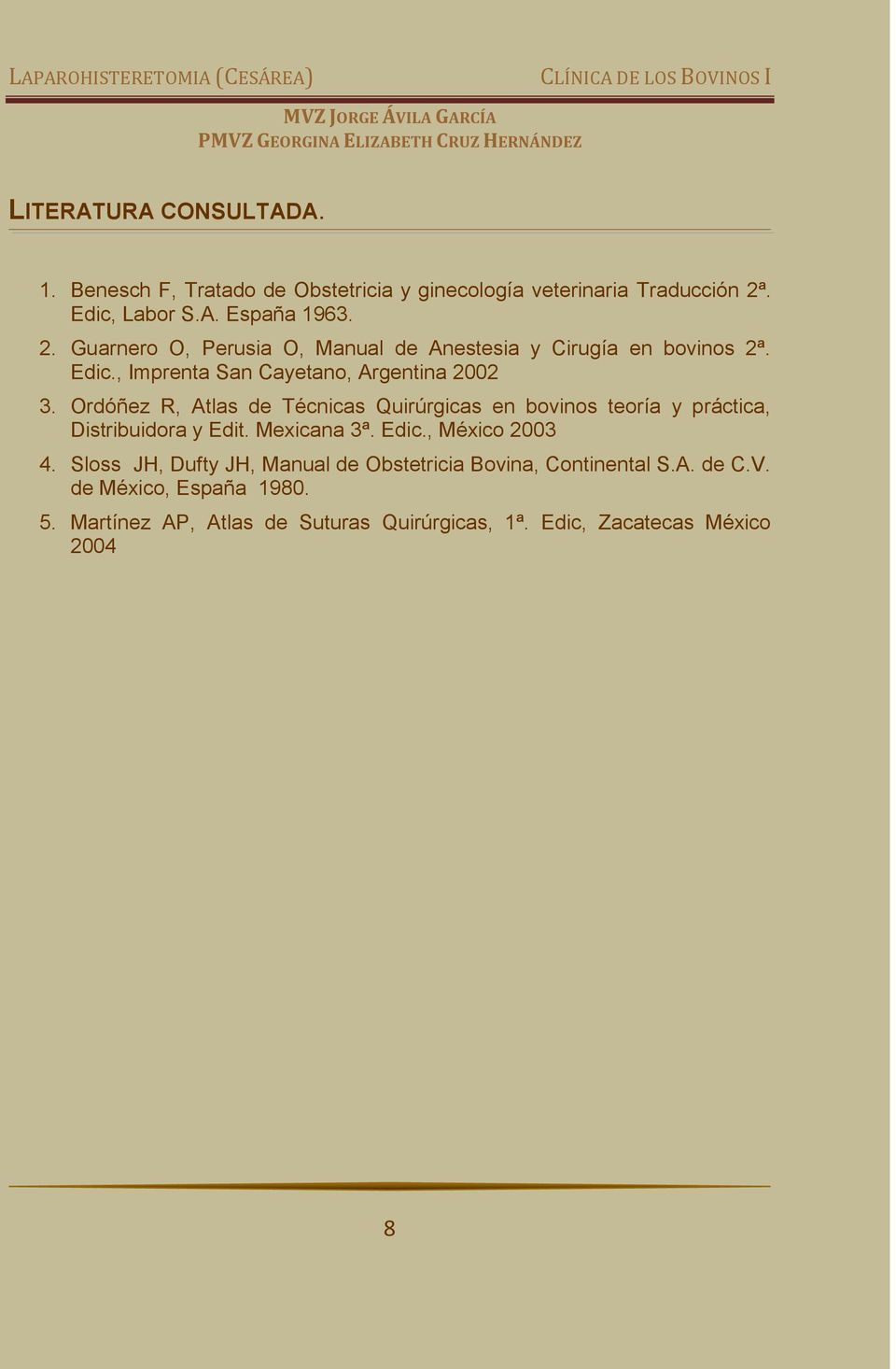 Ordóñez R, Atlas de Técnicas Quirúrgicas en bovinos teoría y práctica, Distribuidora y Edit. Mexicana 3ª. Edic., México 2003 4.