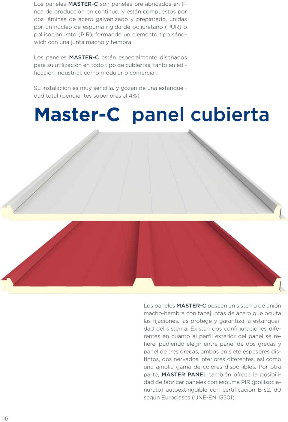Los paneles MASTER-C están especialmente diseñados para su utilización en todo tipo de cubiertas, tanto en edificación industrial, como modular o comercial.