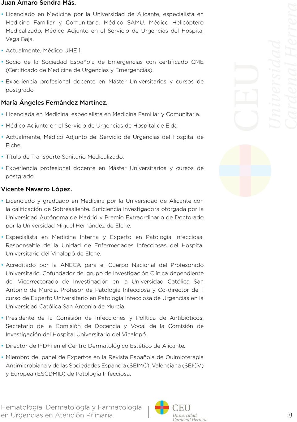 Socio de la Sociedad Española de Emergencias con certificado CME (Certificado de Medicina de Urgencias y Emergencias). Experiencia profesional docente en Máster Universitarios y cursos de postgrado.