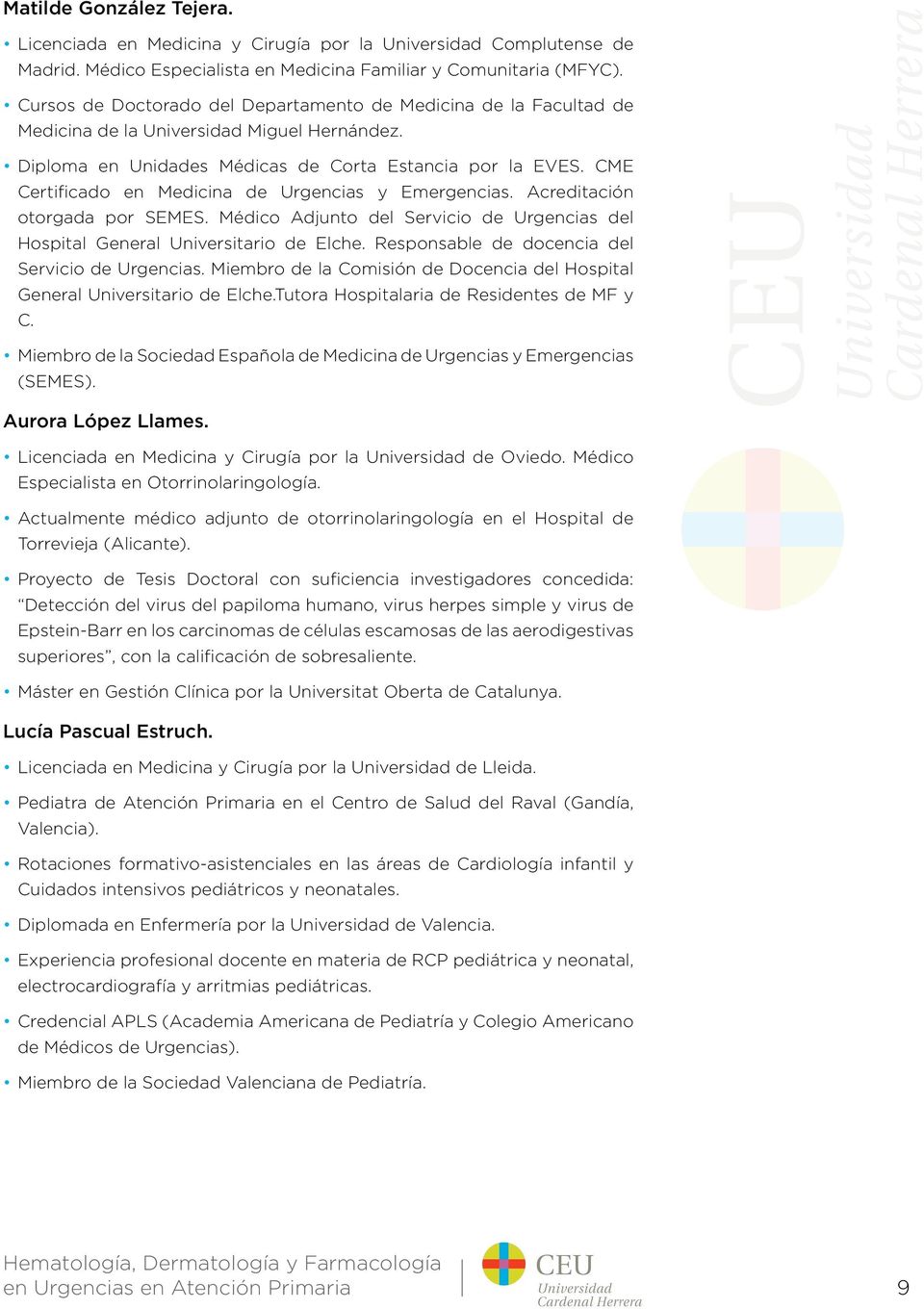 CME Certificado en Medicina de Urgencias y Emergencias. Acreditación otorgada por SEMES. Médico Adjunto del Servicio de Urgencias del Hospital General Universitario de Elche.