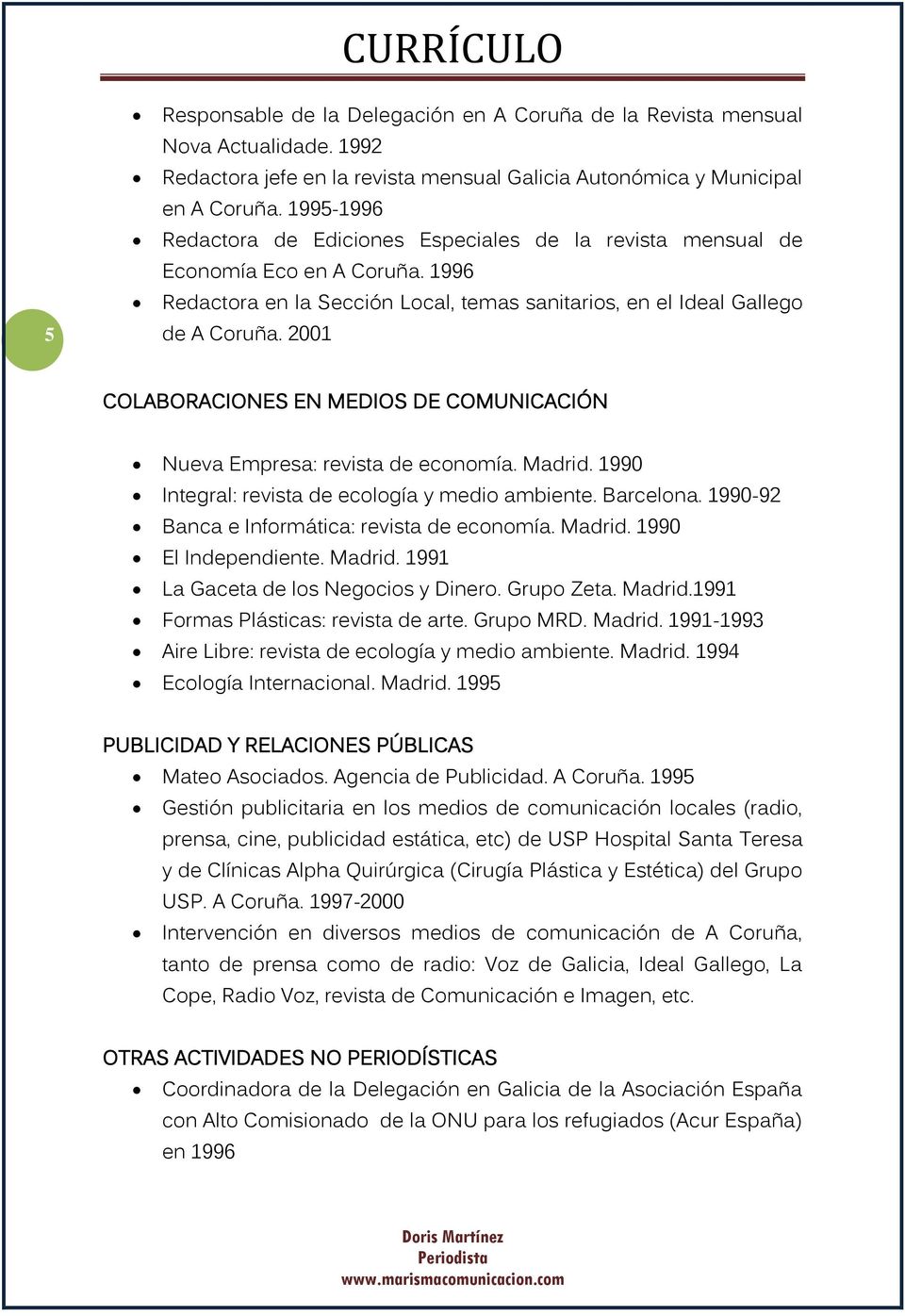 2001 COLABORACIONES EN MEDIOS DE COMUNICACIÓN Nueva Empresa: revista de economía. Madrid. 1990 Integral: revista de ecología y medio ambiente. Barcelona.