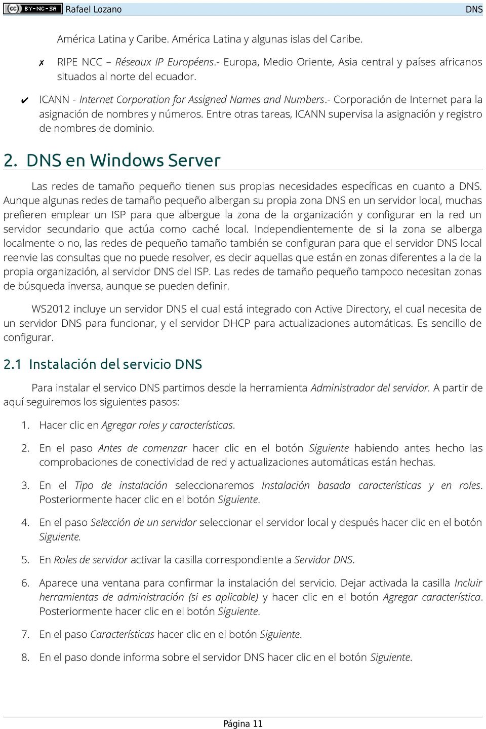 Entre otras tareas, ICANN supervisa la asignación y registro de nombres de dominio. 2. en Windows Server Las redes de tamaño pequeño tienen sus propias necesidades específicas en cuanto a.