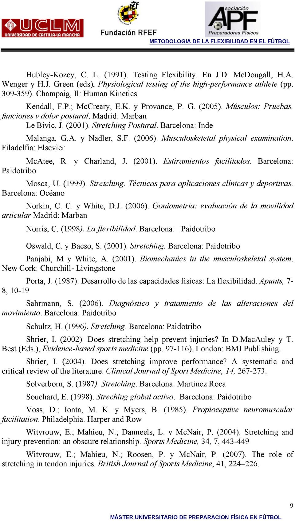 Barcelona: Inde Malanga, G.A. y Nadler, S.F. (2006). Musculosketetal physical examination. Filadelfia: Elsevier McAtee, R. y Charland, J. (2001). Estiramientos facilitados.